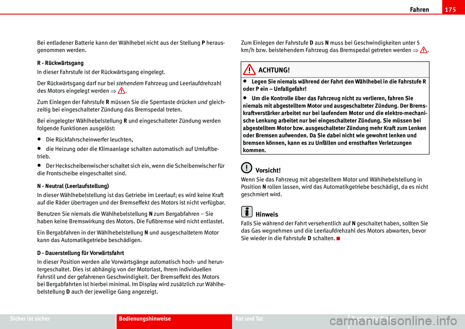 Seat Alhambra 2006  Betriebsanleitung (in German) Fahren175
Sicher ist sicherBedienungshinweiseRat und TatTechnische Daten Bei entladener Batterie kann der Wählhebel nicht aus der Stellung P heraus-
genommen werden.
R - Rückwärtsgang
In dieser Fah
