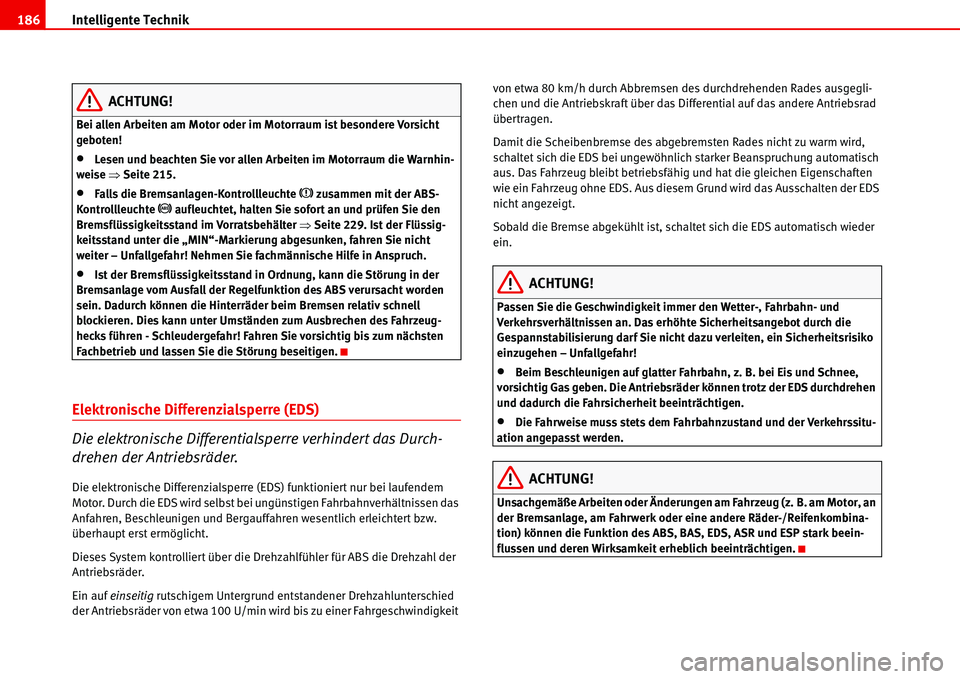 Seat Alhambra 2006  Betriebsanleitung (in German) Intelligente Technik 186
ACHTUNG!
Bei allen Arbeiten am Motor oder im Motorraum ist besondere Vorsicht 
geboten!
•Lesen und beachten Sie vor allen Arbeiten im Motorraum die Warnhin-
weise �ŸSeite 2