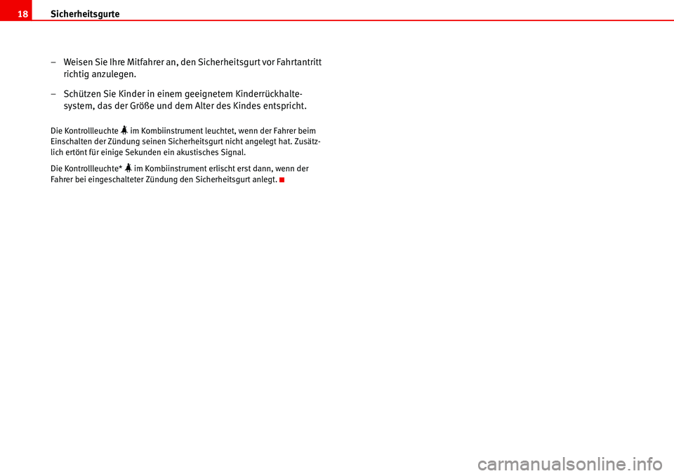 Seat Alhambra 2006  Betriebsanleitung (in German) Sicherheitsgurte 18
– Weisen Sie Ihre Mitfahrer an, den Sicherheitsgurt vor Fahrtantritt 
richtig anzulegen.
– Schützen Sie Kinder in einem geeignetem Kinderrückhalte-
system, das der Größe un