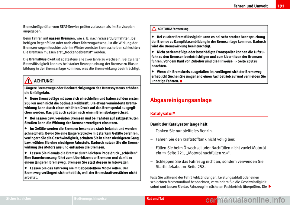 Seat Alhambra 2006 Betriebsanleitung (in German) Fahren und Umwelt191
Sicher ist sicherBedienungshinweiseRat und TatTechnische Daten Bremsbeläge öfter vom SEAT-Service prüfen zu lassen als im Serviceplan
angegeben.
Beim Fahren mit nassen Bremsen Seat Alhambra 2006 Betriebsanleitung (in German) Fahren und Umwelt191
Sicher ist sicherBedienungshinweiseRat und TatTechnische Daten Bremsbeläge öfter vom SEAT-Service prüfen zu lassen als im Serviceplan
angegeben.
Beim Fahren mit nassen Bremsen
