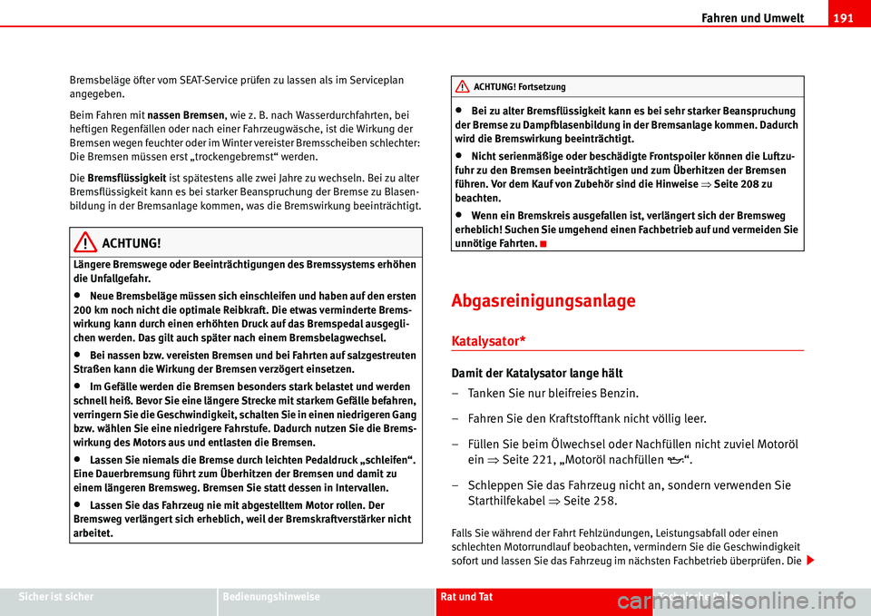 Seat Alhambra 2006  Betriebsanleitung (in German) Fahren und Umwelt191
Sicher ist sicherBedienungshinweiseRat und TatTechnische Daten Bremsbeläge öfter vom SEAT-Service prüfen zu lassen als im Serviceplan 
angegeben.
Beim Fahren mit nassen Bremsen