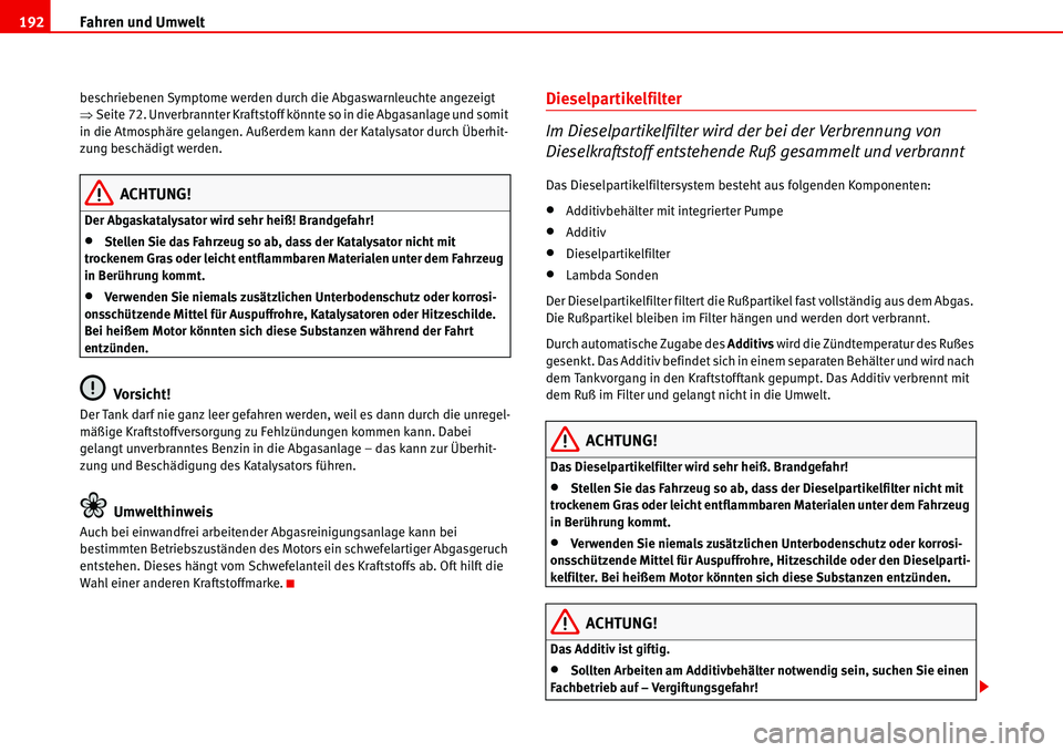 Seat Alhambra 2006  Betriebsanleitung (in German) Fahren und Umwelt 192
beschriebenen Symptome werden durch die Abgaswarnleuchte angezeigt 
�ŸSeite 72. Unverbrannter Kraftstoff könnte so in die Abgasanlage und somit 
in die Atmosphäre gelangen. Au