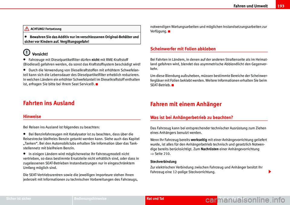 Seat Alhambra 2006  Betriebsanleitung (in German) Fahren und Umwelt193
Sicher ist sicherBedienungshinweiseRat und TatTechnische Daten
•Bewahren Sie das Additiv nur im verschlossenen Original-Behälter und 
sicher vor Kindern auf. Vergiftungsgefahr!