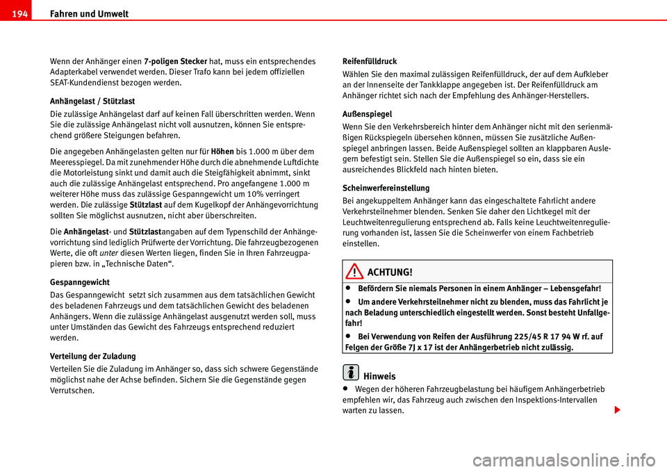 Seat Alhambra 2006  Betriebsanleitung (in German) Fahren und Umwelt 194
Wenn der Anhänger einen 7-poligen Stecker hat, muss ein entsprechendes 
Adapterkabel verwendet werden. Dieser Trafo kann bei jedem offiziellen 
SEAT-Kundendienst bezogen werden.