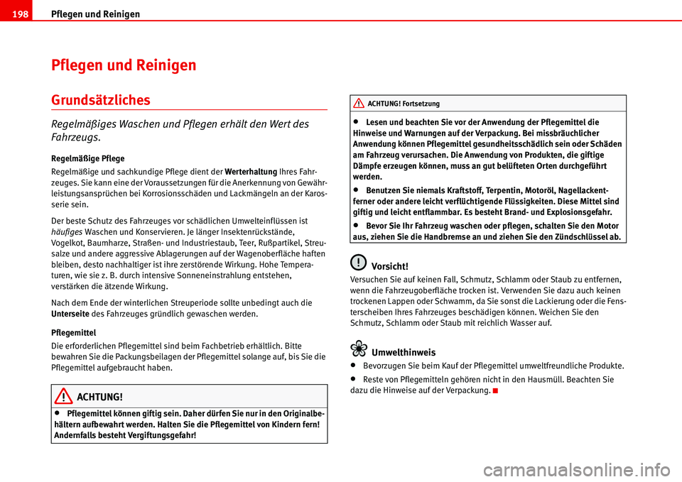 Seat Alhambra 2006  Betriebsanleitung (in German) Pflegen und Reinigen 198
Pflegen und Reinigen
Grundsätzliches
Regelmäßiges Waschen und Pflegen erhält den Wert des 
Fahrzeugs.
Regelmäßige Pflege
Regelmäßige und sachkundige Pflege dient der W