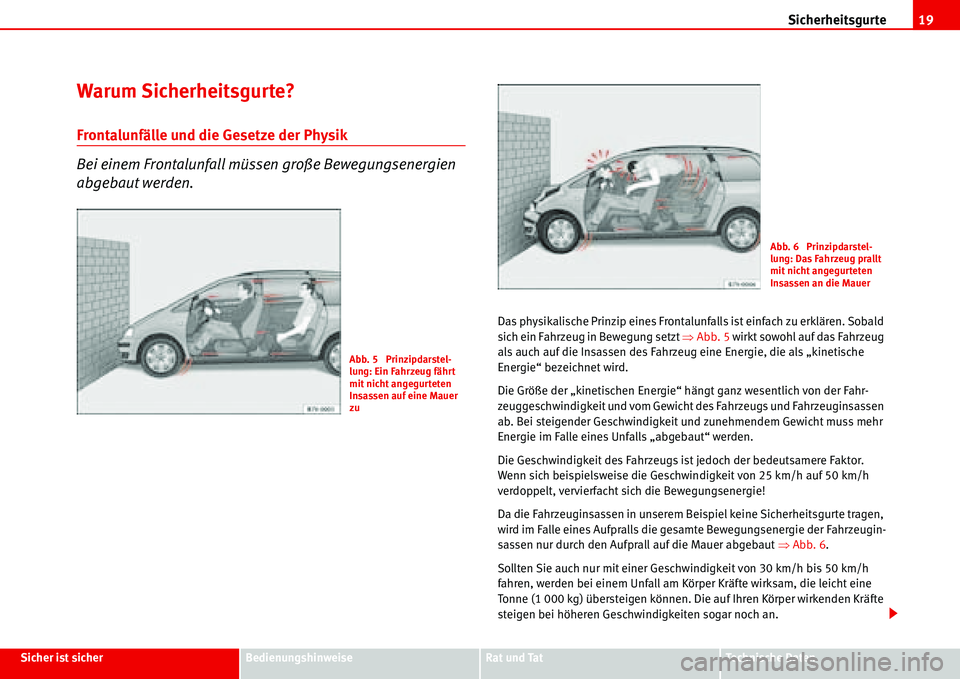 Seat Alhambra 2006  Betriebsanleitung (in German) Sicherheitsgurte19
Sicher ist sicherBedienungshinweiseRat und TatTechnische Daten
Warum Sicherheitsgurte?
Frontalunfälle und die Gesetze der Physik
Bei einem Frontalunfall müssen große Bewegungsene