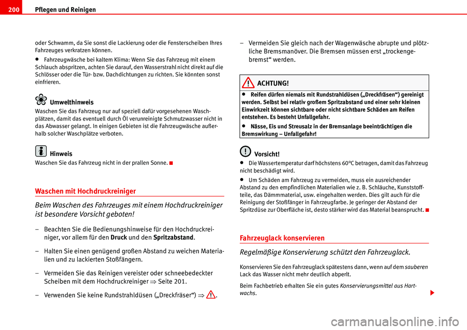 Seat Alhambra 2006 Betriebsanleitung (in German) Pflegen und Reinigen 200
oder Schwamm, da Sie sonst die Lackierung oder die Fensterscheiben Ihres
Fahrzeuges verkratzen können.
•Fahrzeugwäsche bei kaltem Klima: Wenn Sie das Fahrzeug mit einem
Seat Alhambra 2006 Betriebsanleitung (in German) Pflegen und Reinigen 200
oder Schwamm, da Sie sonst die Lackierung oder die Fensterscheiben Ihres
Fahrzeuges verkratzen können.
•Fahrzeugwäsche bei kaltem Klima: Wenn Sie das Fahrzeug mit einem