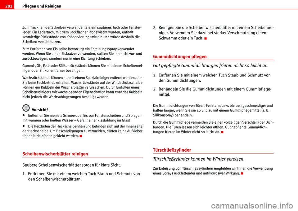 Seat Alhambra 2006  Betriebsanleitung (in German) Pflegen und Reinigen 202
Zum Trocknen der Scheiben verwenden Sie ein sauberes Tuch oder Fenster-
leder. Ein Ledertuch, mit dem Lackflächen abgewischt wurden, enthält 
schmierige Rückstände von Kon