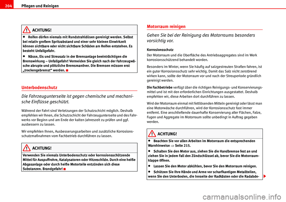 Seat Alhambra 2006  Betriebsanleitung (in German) Pflegen und Reinigen 204
ACHTUNG!
•Reifen dürfen niemals mit Rundstrahldüsen gereinigt werden. Selbst 
bei relativ großem Spritzabstand und einer sehr kleinen Einwirkzeit 
können sichtbare oder 