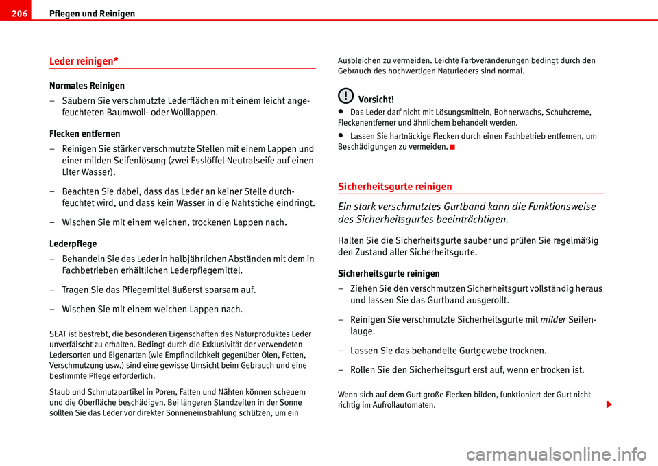 Seat Alhambra 2006  Betriebsanleitung (in German) Pflegen und Reinigen 206
Leder reinigen*
Normales Reinigen
– Säubern Sie verschmutzte Lederflächen mit einem leicht ange-
feuchteten Baumwoll- oder Wolllappen.
Flecken entfernen
– Reinigen Sie s