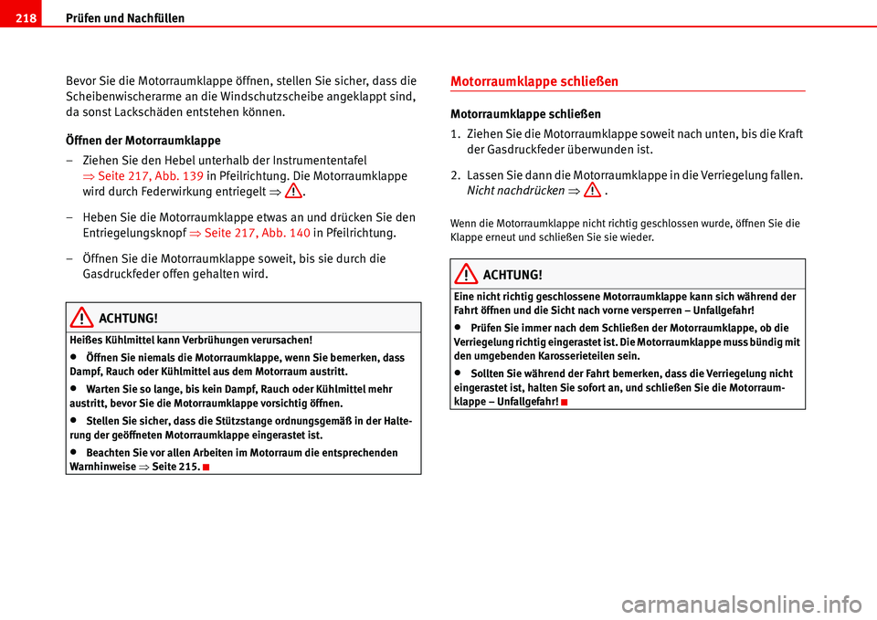 Seat Alhambra 2006 Betriebsanleitung (in German) Prüfen und Nachfüllen 218
Bevor Sie die Motorraumklappe öffnen, stellen Sie sicher, dass die
Scheibenwischerarme an die Windschutzscheibe angeklappt sind,
da sonst Lackschäden entstehen können. Seat Alhambra 2006 Betriebsanleitung (in German) Prüfen und Nachfüllen 218
Bevor Sie die Motorraumklappe öffnen, stellen Sie sicher, dass die
Scheibenwischerarme an die Windschutzscheibe angeklappt sind,
da sonst Lackschäden entstehen können.