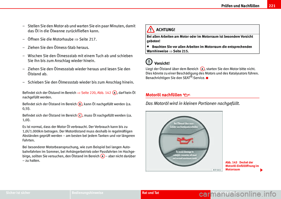 Seat Alhambra 2006 Betriebsanleitung (in German) Prüfen und Nachfüllen221
Sicher ist sicherBedienungshinweiseRat und TatTechnische Daten
– Stellen Sie den Motor ab und warten Sie ein paar Minuten, damit
das Öl in die Ölwanne zurückfließen k Seat Alhambra 2006 Betriebsanleitung (in German) Prüfen und Nachfüllen221
Sicher ist sicherBedienungshinweiseRat und TatTechnische Daten
– Stellen Sie den Motor ab und warten Sie ein paar Minuten, damit
das Öl in die Ölwanne zurückfließen k