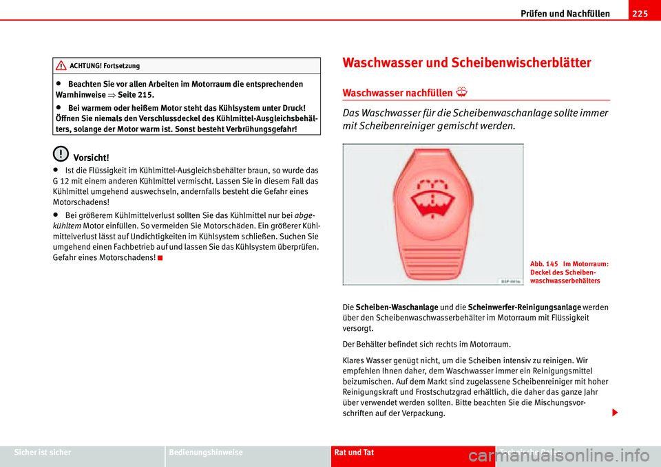 Seat Alhambra 2006  Betriebsanleitung (in German) Prüfen und Nachfüllen225
Sicher ist sicherBedienungshinweiseRat und TatTechnische Daten
•Beachten Sie vor allen Arbeiten im Motorraum die entsprechenden 
Warnhinweise �ŸSeite 215.
•Bei warmem o