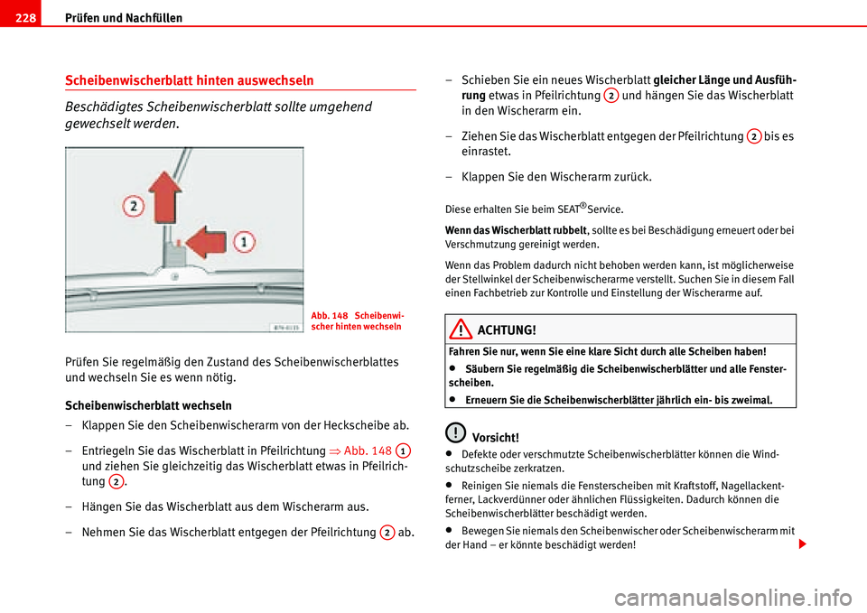 Seat Alhambra 2006  Betriebsanleitung (in German) Prüfen und Nachfüllen 228
Scheibenwischerblatt hinten auswechseln
Beschädigtes Scheibenwischerblatt sollte umgehend 
gewechselt werden.
Prüfen Sie regelmäßig den Zustand des Scheibenwischerblatt