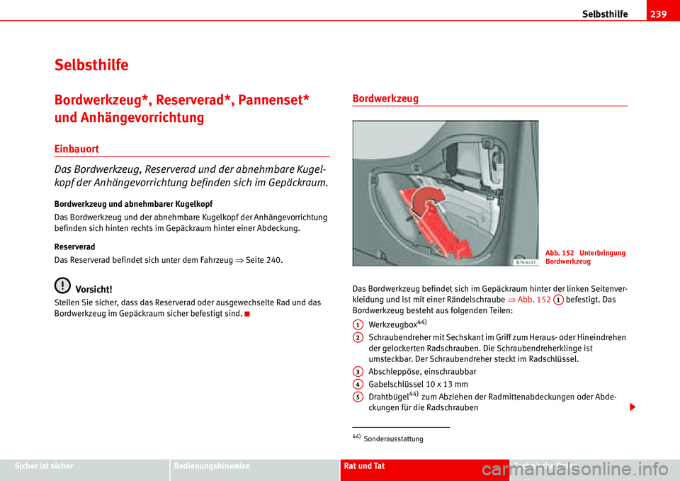 Seat Alhambra 2006 Betriebsanleitung (in German) Selbsthilfe239
Sicher ist sicherBedienungshinweiseRat und TatTechnische Daten
Selbsthilfe
Bordwerkzeug*, Reserverad*, Pannenset*
und Anhängevorrichtung
Einbauort
Das Bordwerkzeug, Reserverad und der Seat Alhambra 2006 Betriebsanleitung (in German) Selbsthilfe239
Sicher ist sicherBedienungshinweiseRat und TatTechnische Daten
Selbsthilfe
Bordwerkzeug*, Reserverad*, Pannenset*
und Anhängevorrichtung
Einbauort
Das Bordwerkzeug, Reserverad und der