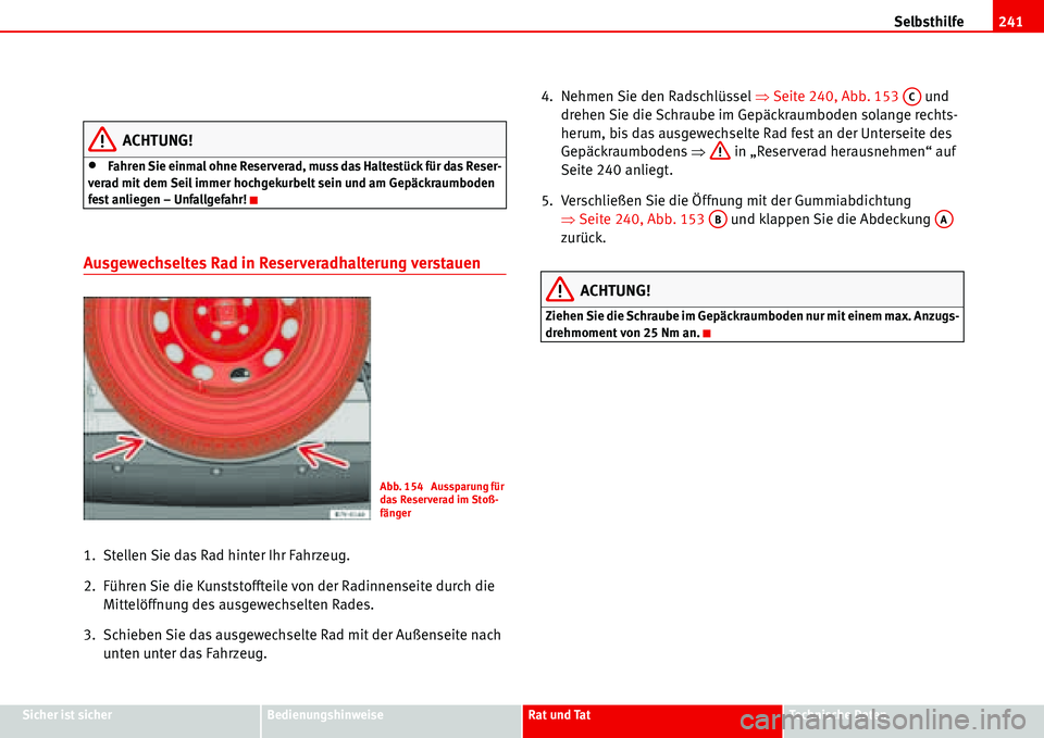 Seat Alhambra 2006 Betriebsanleitung (in German) Selbsthilfe241
Sicher ist sicherBedienungshinweiseRat und TatTechnische Daten
ACHTUNG!
•Fahren Sie einmal ohne Reserverad, muss das Haltestück für das Reser-
verad mit dem Seil immer hochgekurbelt Seat Alhambra 2006 Betriebsanleitung (in German) Selbsthilfe241
Sicher ist sicherBedienungshinweiseRat und TatTechnische Daten
ACHTUNG!
•Fahren Sie einmal ohne Reserverad, muss das Haltestück für das Reser-
verad mit dem Seil immer hochgekurbelt