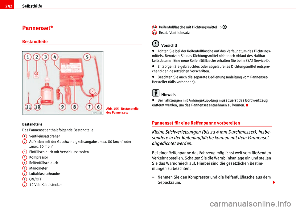 Seat Alhambra 2006 Betriebsanleitung (in German) Selbsthilfe 242
Pannenset*
Bestandteile
Bestandteile
Das Pannenset enthält folgende Bestandteile:
Ventileinsatzdreher
Aufkleber mit der Geschwindigkeitsangabe „max. 80 km/h“ oder
„max. 50 mphâ Seat Alhambra 2006 Betriebsanleitung (in German) Selbsthilfe 242
Pannenset*
Bestandteile
Bestandteile
Das Pannenset enthält folgende Bestandteile:
Ventileinsatzdreher
Aufkleber mit der Geschwindigkeitsangabe „max. 80 km/h“ oder
„max. 50 mphâ