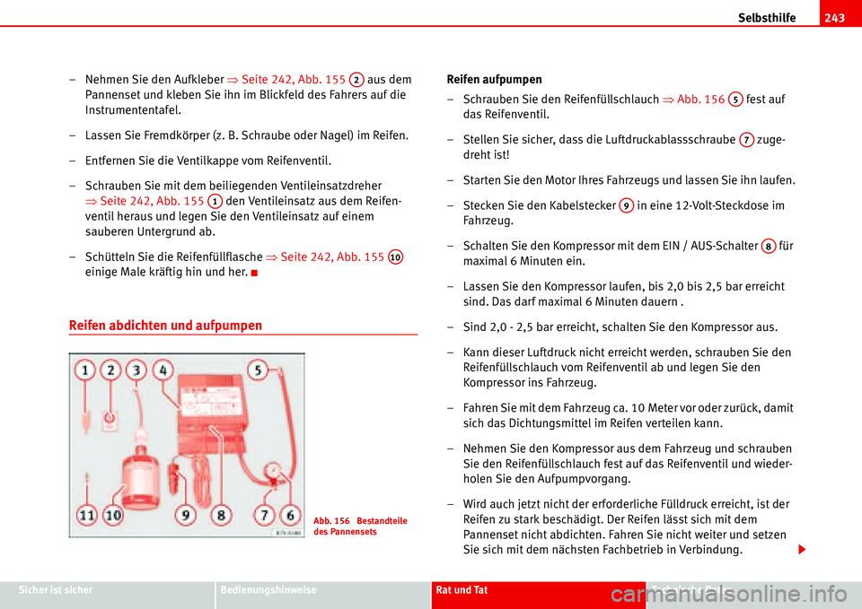 Seat Alhambra 2006  Betriebsanleitung (in German) Selbsthilfe243
Sicher ist sicherBedienungshinweiseRat und TatTechnische Daten
– Nehmen Sie den Aufkleber �ŸSeite 242, Abb. 155   aus dem 
Pannenset und kleben Sie ihn im Blickfeld des Fahrers auf d