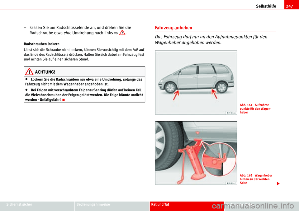 Seat Alhambra 2006  Betriebsanleitung (in German) Selbsthilfe247
Sicher ist sicherBedienungshinweiseRat und TatTechnische Daten
– Fassen Sie am Radschlüsselende an, und drehen Sie die 
Radschraube etwa eine Umdrehung nach links �Ÿ.
Radschrauben l