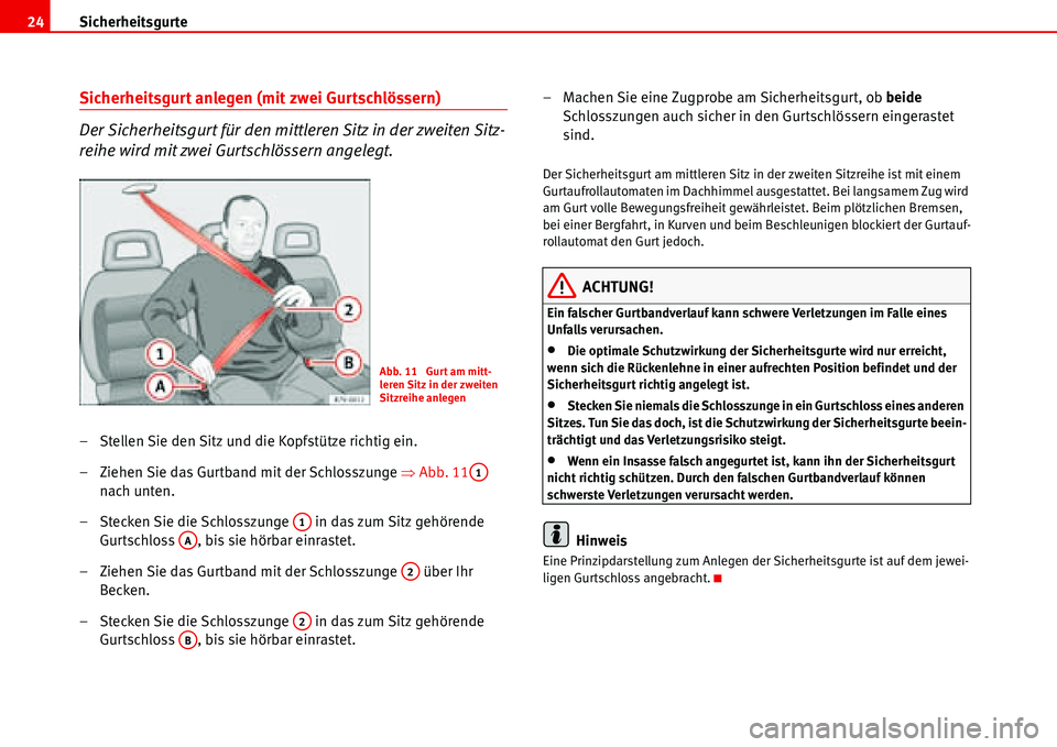 Seat Alhambra 2006  Betriebsanleitung (in German) Sicherheitsgurte 24
Sicherheitsgurt anlegen (mit zwei Gurtschlössern)
Der Sicherheitsgurt für den mittleren Sitz in der zweiten Sitz-
reihe wird mit zwei Gurtschlössern angelegt.
– Stellen Sie de