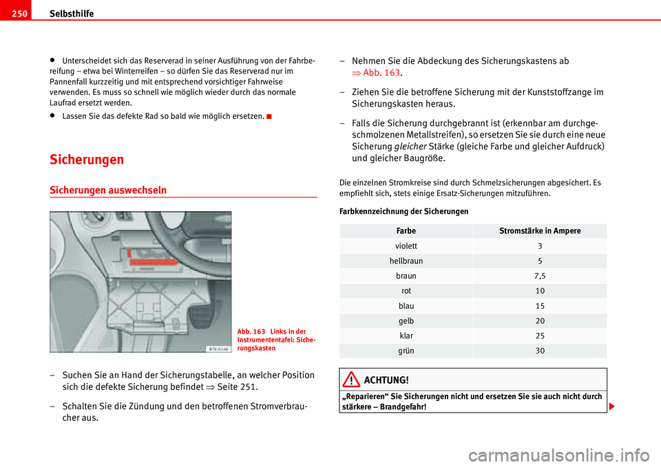 Seat Alhambra 2006 Betriebsanleitung (in German) Selbsthilfe 250
•Unterscheidet sich das Reserverad in seiner Ausführung von der Fahrbe-
reifung – etwa bei Winterreifen – so dürfen Sie das Reserverad nur im
Pannenfall kurzzeitig und mit ent Seat Alhambra 2006 Betriebsanleitung (in German) Selbsthilfe 250
•Unterscheidet sich das Reserverad in seiner Ausführung von der Fahrbe-
reifung – etwa bei Winterreifen – so dürfen Sie das Reserverad nur im
Pannenfall kurzzeitig und mit ent