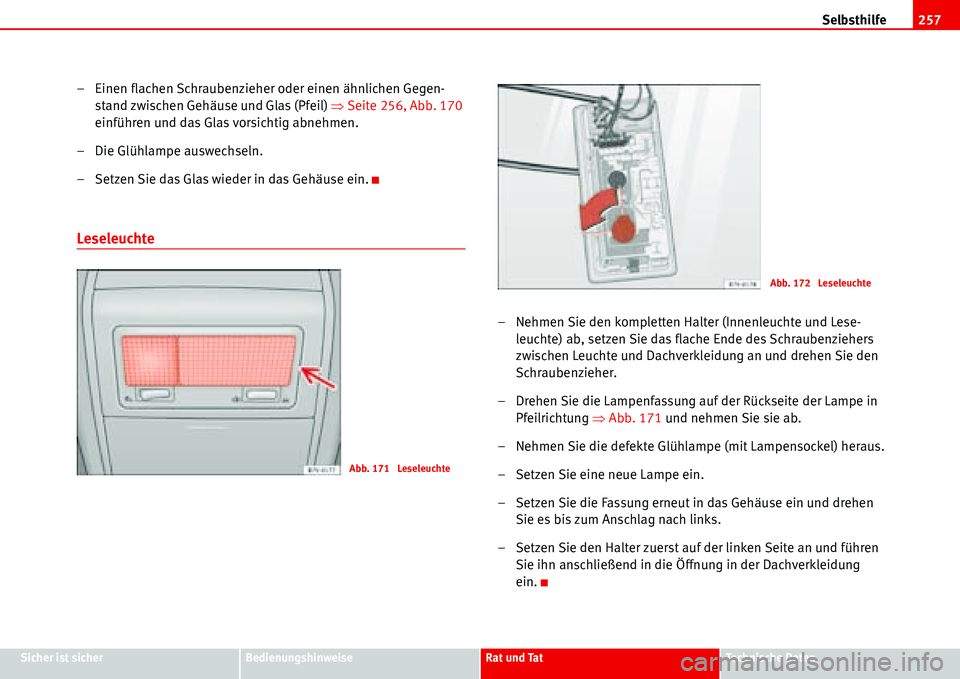 Seat Alhambra 2006  Betriebsanleitung (in German) Selbsthilfe257
Sicher ist sicherBedienungshinweiseRat und TatTechnische Daten
– Einen flachen Schraubenzieher oder einen ähnlichen Gegen-
stand zwischen Gehäuse und Glas (Pfeil) �ŸSeite 256, Abb.