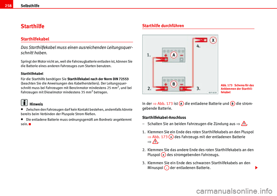 Seat Alhambra 2006  Betriebsanleitung (in German) Selbsthilfe 258
Starthilfe
Starthilfekabel
Das Starthilfekabel muss einen ausreichenden Leitungsquer-
schnitt haben.
Springt der Motor nicht an, weil die Fahrzeugbatterie entladen ist, können Sie 
di
