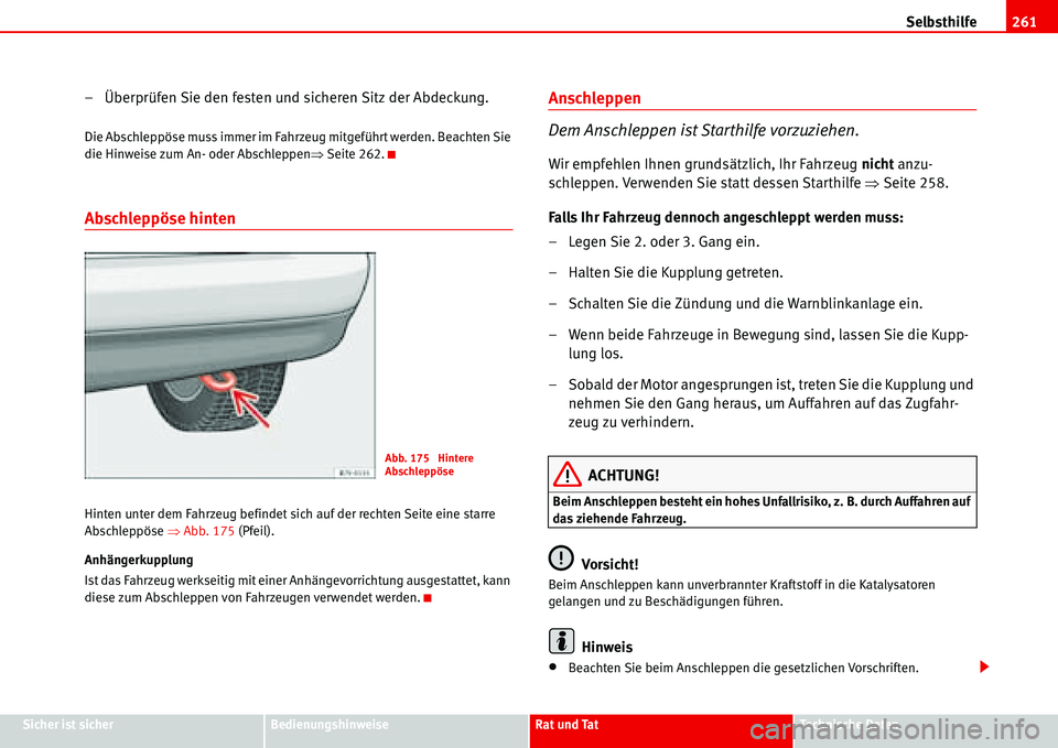 Seat Alhambra 2006 Betriebsanleitung (in German) Selbsthilfe261
Sicher ist sicherBedienungshinweiseRat und TatTechnische Daten
– Überprüfen Sie den festen und sicheren Sitz der Abdeckung.
Die Abschleppöse muss immer im Fahrzeug mitgeführt werd Seat Alhambra 2006 Betriebsanleitung (in German) Selbsthilfe261
Sicher ist sicherBedienungshinweiseRat und TatTechnische Daten
– Überprüfen Sie den festen und sicheren Sitz der Abdeckung.
Die Abschleppöse muss immer im Fahrzeug mitgeführt werd
