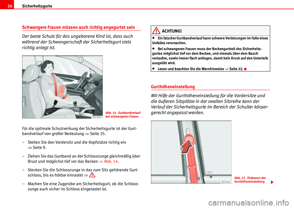 Seat Alhambra 2006  Betriebsanleitung (in German) Sicherheitsgurte 26
Schwangere Frauen müssen auch richtig angegurtet sein
Der beste Schutz für das ungeborene Kind ist, dass auch 
während der Schwangerschaft der Sicherheitsgurt stets 
richtig anl