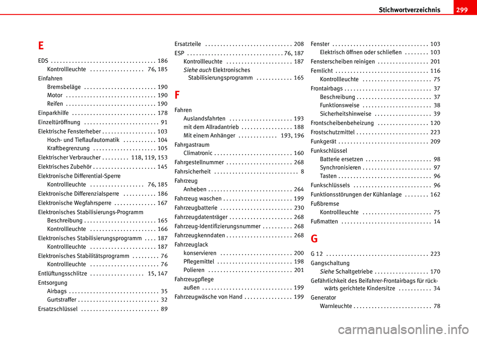 Seat Alhambra 2006  Betriebsanleitung (in German) Stichwortverzeichnis299
E
EDS . . . . . . . . . . . . . . . . . . . . . . . . . . . . . . . . . . . 186
Kontrollleuchte  . . . . . . . . . . . . . . . . . .  76, 185
Einfahren
Bremsbeläge  . . . . . 