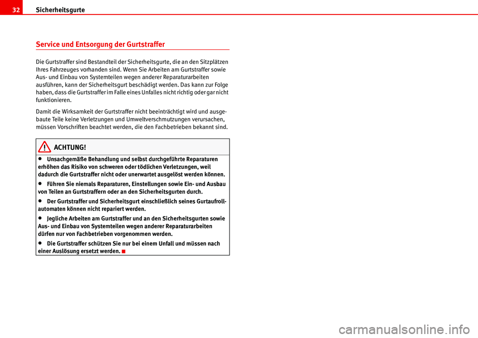 Seat Alhambra 2006  Betriebsanleitung (in German) Sicherheitsgurte 32
Service und Entsorgung der Gurtstraffer
Die Gurtstraffer sind Bestandteil der Sicherheitsgurte, die an den Sitzplätzen 
Ihres Fahrzeuges vorhanden sind. Wenn Sie Arbeiten am Gurts