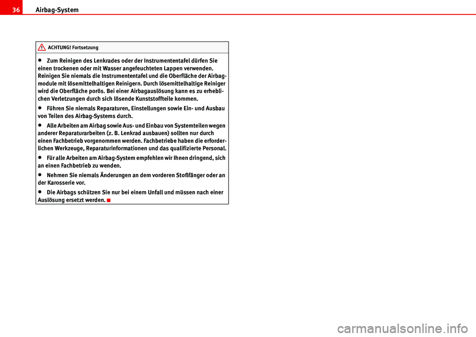 Seat Alhambra 2006  Betriebsanleitung (in German) Airbag-System 36
•Zum Reinigen des Lenkrades oder der Instrumententafel dürfen Sie 
einen trockenen oder mit Wasser angefeuchteten Lappen verwenden. 
Reinigen Sie niemals die Instrumententafel und 