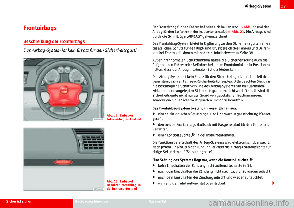 Seat Alhambra 2006  Betriebsanleitung (in German) Airbag-System37
Sicher ist sicherBedienungshinweiseRat und TatTechnische Daten
Frontairbags
Beschreibung der Frontairbags
Das Airbag-System ist kein Ersatz für den Sicherheitsgurt!
Der Frontairbag f