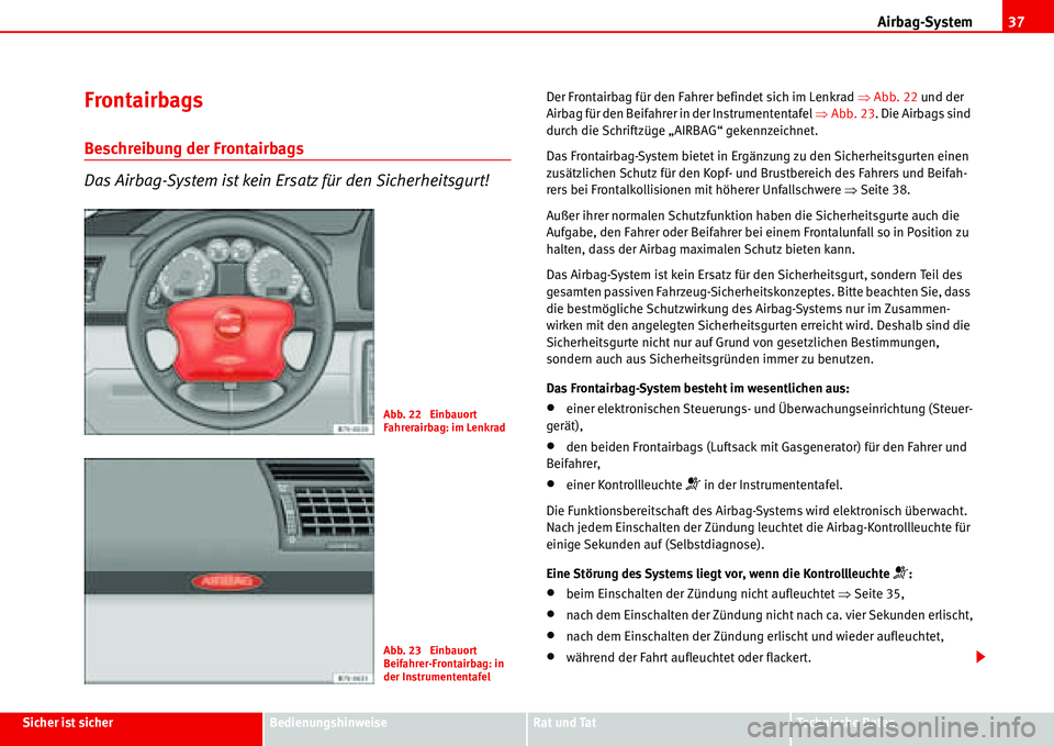 Seat Alhambra 2006  Betriebsanleitung (in German) Airbag-System37
Sicher ist sicherBedienungshinweiseRat und TatTechnische Daten
Frontairbags
Beschreibung der Frontairbags
Das Airbag-System ist kein Ersatz für den Sicherheitsgurt!
Der Frontairbag f�