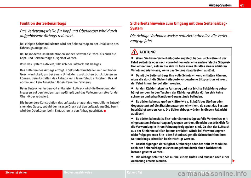 Seat Alhambra 2006  Betriebsanleitung (in German) Airbag-System41
Sicher ist sicherBedienungshinweiseRat und TatTechnische Daten
Funktion der Seitenairbags
Das Verletzungsrisiko für Kopf und Oberkörper wird durch 
aufgeblasene Airbags reduziert.
Be