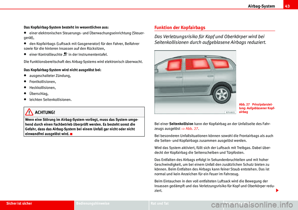 Seat Alhambra 2006  Betriebsanleitung (in German) Airbag-System43
Sicher ist sicherBedienungshinweiseRat und TatTechnische Daten Das Kopfairbag-System besteht im wesentlichen aus:
•einer elektronischen Steuerungs- und Überwachungseinrichtung (Steu