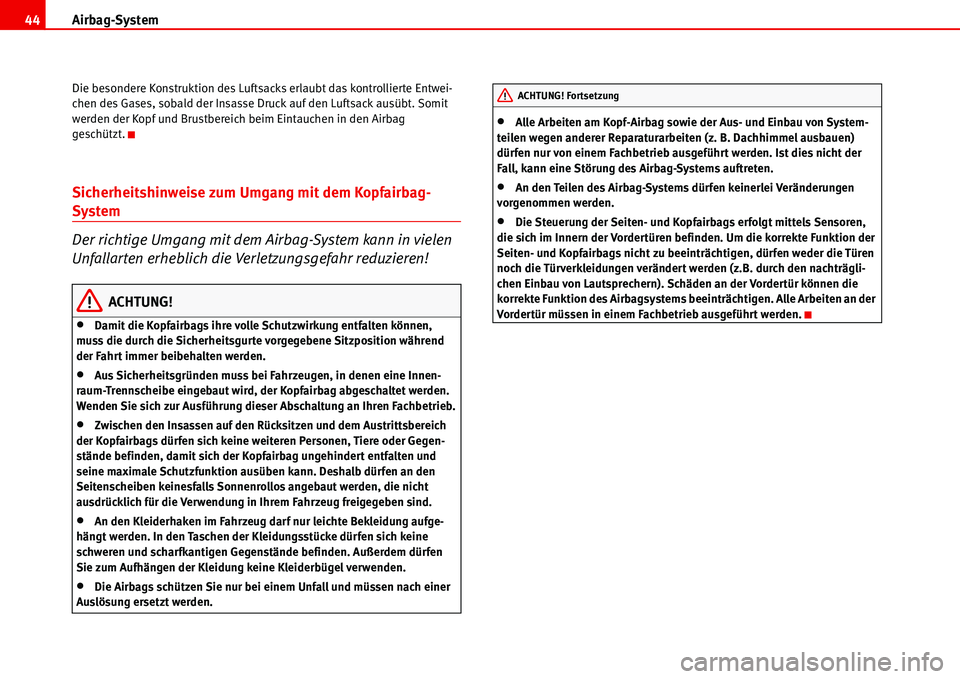 Seat Alhambra 2006  Betriebsanleitung (in German) Airbag-System 44
Die besondere Konstruktion des Luftsacks erlaubt das kontrollierte Entwei-
chen des Gases, sobald der Insasse Druck auf den Luftsack ausübt. Somit 
werden der Kopf und Brustbereich b