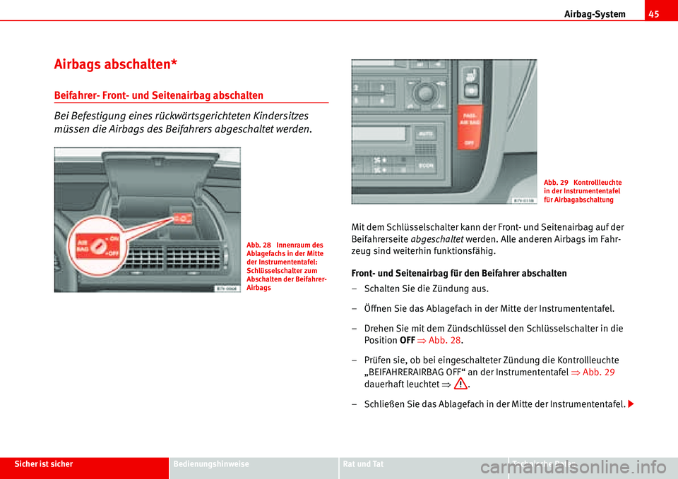 Seat Alhambra 2006  Betriebsanleitung (in German) Airbag-System45
Sicher ist sicherBedienungshinweiseRat und TatTechnische Daten
Airbags abschalten*
Beifahrer- Front- und Seitenairbag abschalten
Bei Befestigung eines rückwärtsgerichteten Kindersitz