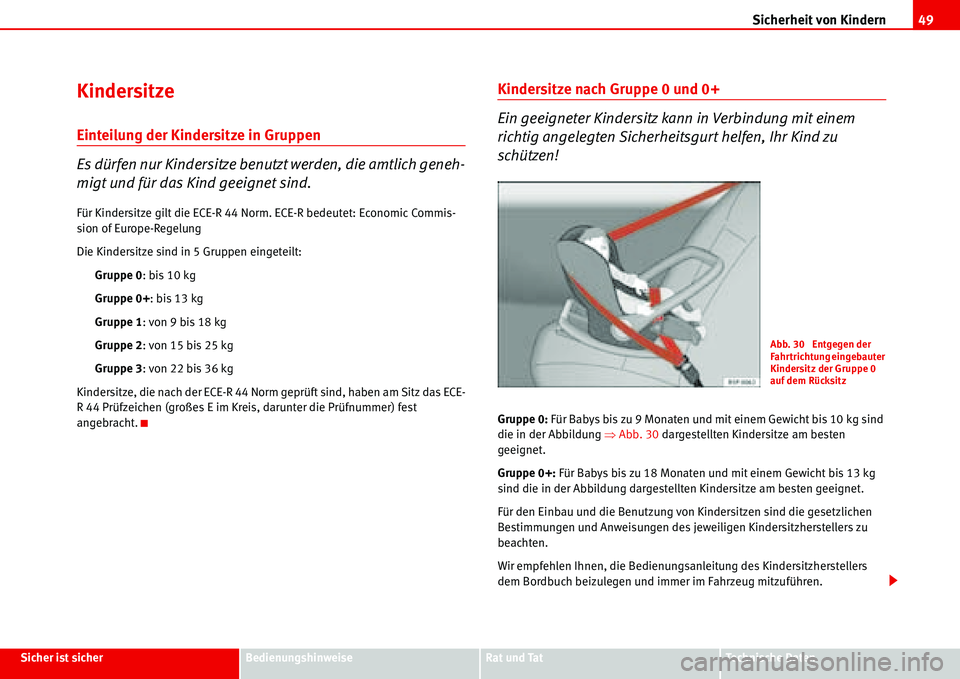 Seat Alhambra 2006  Betriebsanleitung (in German) Sicherheit von Kindern49
Sicher ist sicherBedienungshinweiseRat und TatTechnische Daten
Kindersitze
Einteilung der Kindersitze in Gruppen
Es dürfen nur Kindersitze benutzt werden, die amtlich geneh-
