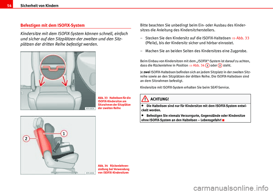 Seat Alhambra 2006  Betriebsanleitung (in German) Sicherheit von Kindern 54
Befestigen mit dem ISOFIX-System
Kindersitze mit dem ISOFIX-System können schnell, einfach 
und sicher auf den Sitzplätzen der zweiten und den Sitz-
plätzen der dritten Re