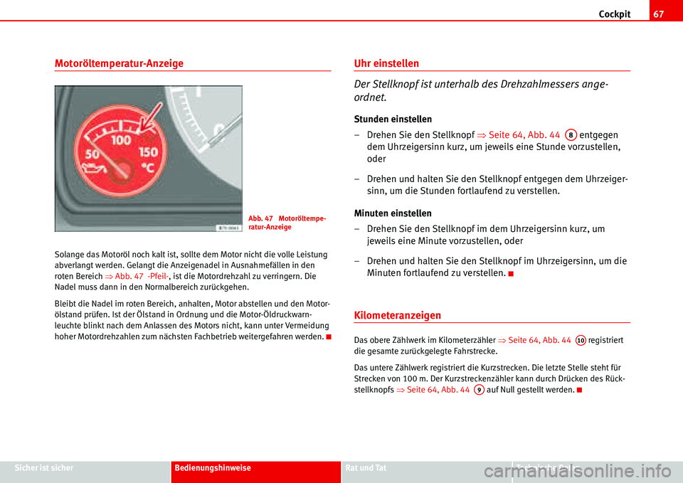 Seat Alhambra 2006  Betriebsanleitung (in German) Cockpit67
Sicher ist sicherBedienungshinweiseRat und TatTechnische Daten
Motoröltemperatur-Anzeige
Solange das Motoröl noch kalt ist, sollte dem Motor nicht die volle Leistung 
abverlangt werden. Ge