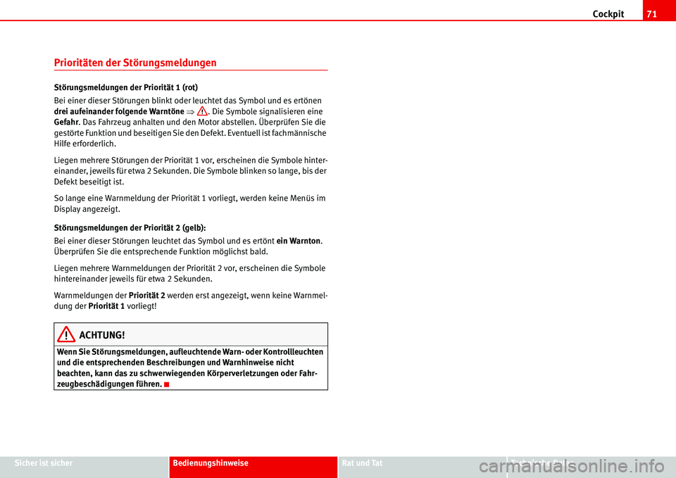 Seat Alhambra 2006  Betriebsanleitung (in German) Cockpit71
Sicher ist sicherBedienungshinweiseRat und TatTechnische Daten
Prioritäten der Störungsmeldungen
Störungsmeldungen der Priorität 1 (rot)
Bei einer dieser Störungen blinkt oder leuchtet 