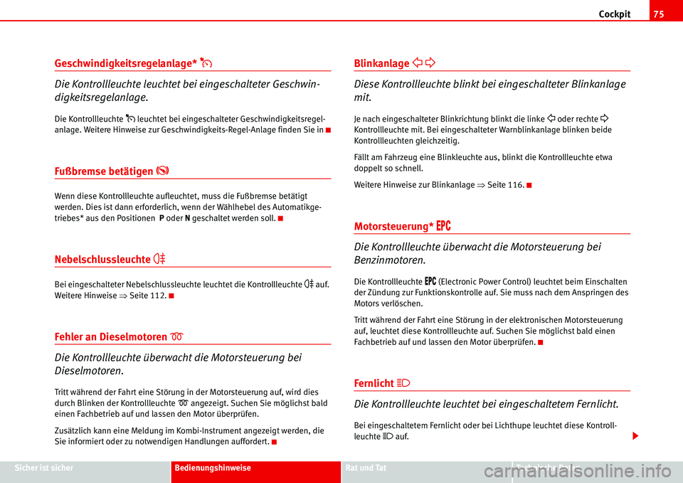 Seat Alhambra 2006  Betriebsanleitung (in German) Cockpit75
Sicher ist sicherBedienungshinweiseRat und TatTechnische Daten
Geschwindigkeitsregelanlage* �%
Die Kontrollleuchte leuchtet bei eingeschalteter Geschwin-
digkeitsregelanlage.
Die Kontrollleu