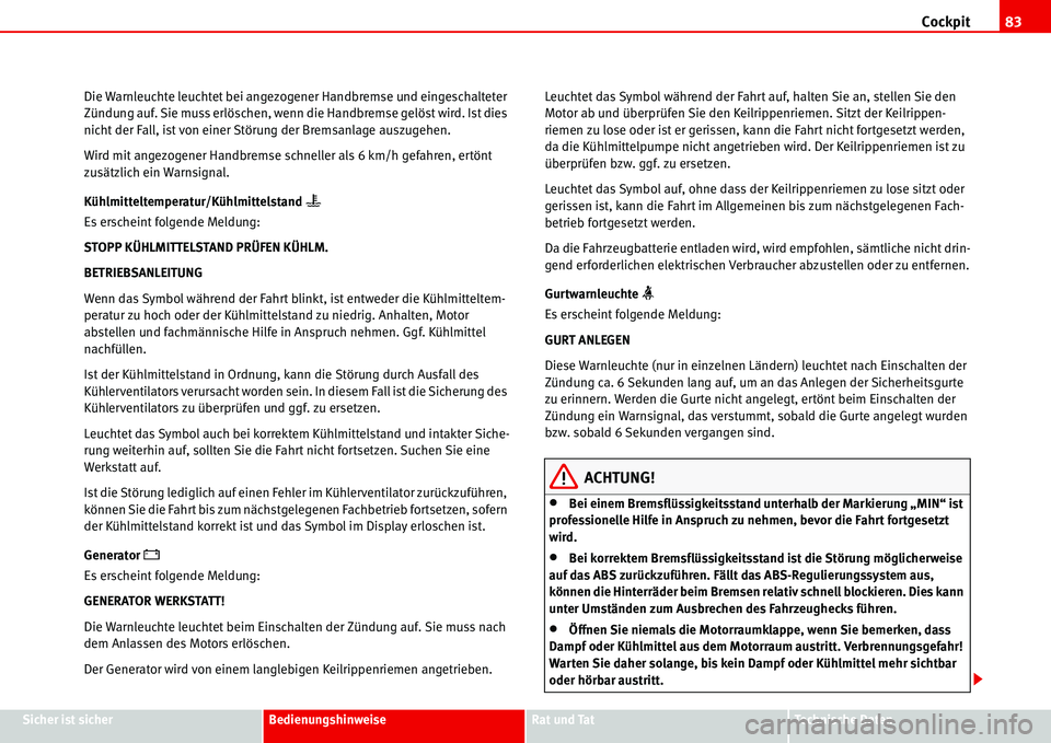 Seat Alhambra 2006  Betriebsanleitung (in German) Cockpit83
Sicher ist sicherBedienungshinweiseRat und TatTechnische Daten Die Warnleuchte leuchtet bei angezogener Handbremse und eingeschalteter 
Zündung auf. Sie muss erlöschen, wenn die Handbremse