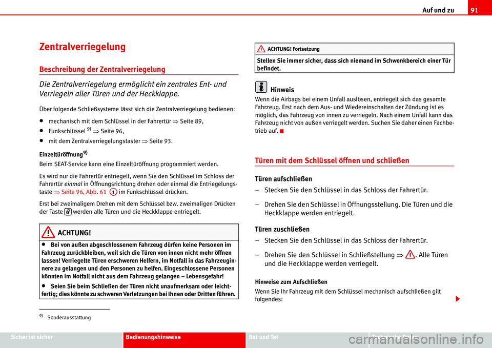 Seat Alhambra 2006  Betriebsanleitung (in German) Auf und zu91
Sicher ist sicherBedienungshinweiseRat und TatTechnische Daten
Zentralverriegelung 
Beschreibung der Zentralverriegelung
Die Zentralverriegelung ermöglicht ein zentrales Ent- und 
Verrie