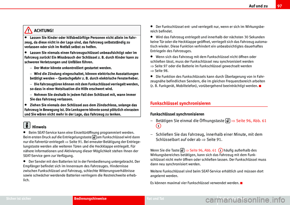 Seat Alhambra 2006  Betriebsanleitung (in German) Auf und zu97
Sicher ist sicherBedienungshinweiseRat und TatTechnische Daten
ACHTUNG!
•Lassen Sie Kinder oder hilfsbedürftige Personen nicht allein im Fahr-
zeug, da diese nicht in der Lage sind, da