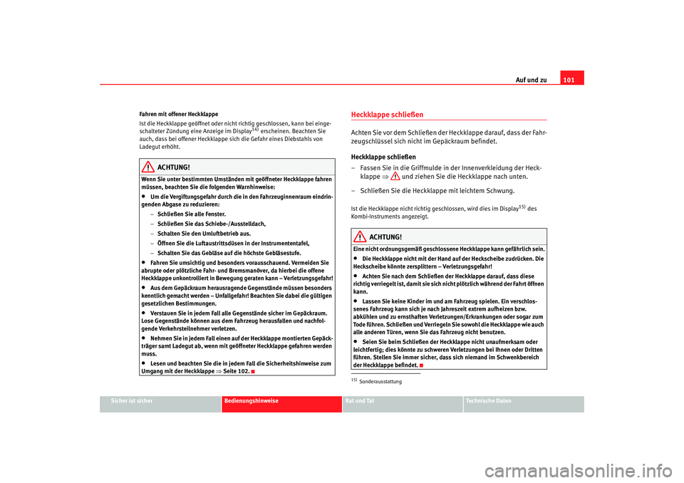Seat Alhambra 2005 Betriebsanleitung (in German) Auf und zu101
Sicher ist sicher
Bedienungshinweise
Rat und Tat
Technische Daten
Fahren mit offener Heckklappe
Ist die Heckklappe geöffnet oder nicht richtig geschlossen, kann bei einge-
schalteter Z Seat Alhambra 2005 Betriebsanleitung (in German) Auf und zu101
Sicher ist sicher
Bedienungshinweise
Rat und Tat
Technische Daten
Fahren mit offener Heckklappe
Ist die Heckklappe geöffnet oder nicht richtig geschlossen, kann bei einge-
schalteter Z