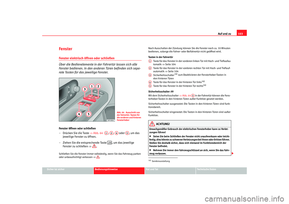 Seat Alhambra 2005 Betriebsanleitung (in German) Auf und zu103
Sicher ist sicher
Bedienungshinweise
Rat und Tat
Technische Daten
FensterFenster elektrisch öffnen oder schließen
Über die Bedienelemente in der Fahrertür lassen sich alle
Fenster b Seat Alhambra 2005 Betriebsanleitung (in German) Auf und zu103
Sicher ist sicher
Bedienungshinweise
Rat und Tat
Technische Daten
FensterFenster elektrisch öffnen oder schließen
Über die Bedienelemente in der Fahrertür lassen sich alle
Fenster b