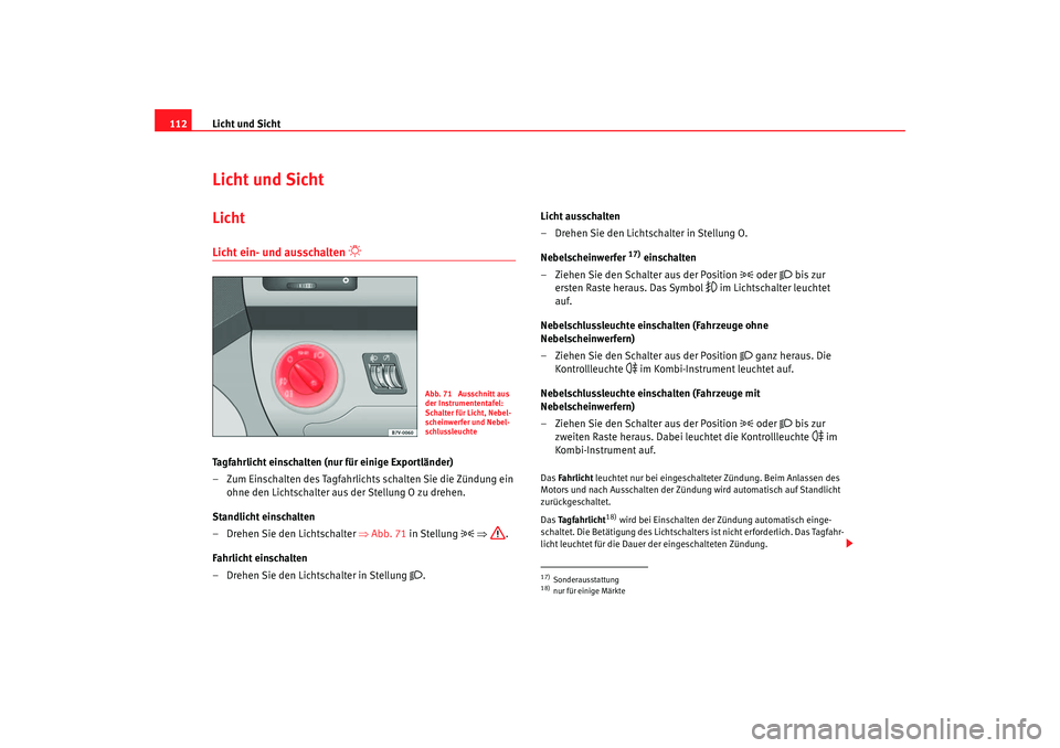 Seat Alhambra 2005 Betriebsanleitung (in German) Licht und Sicht
112Licht und SichtLichtLicht ein- und ausschalten
Tagfahrlicht einschalten (nur für einige Exportländer)
– Zum Einschalten des Tagfahrlichts schalten Sie die Zündung ein
ohn Seat Alhambra 2005 Betriebsanleitung (in German) Licht und Sicht
112Licht und SichtLichtLicht ein- und ausschalten
Tagfahrlicht einschalten (nur für einige Exportländer)
– Zum Einschalten des Tagfahrlichts schalten Sie die Zündung ein
ohn