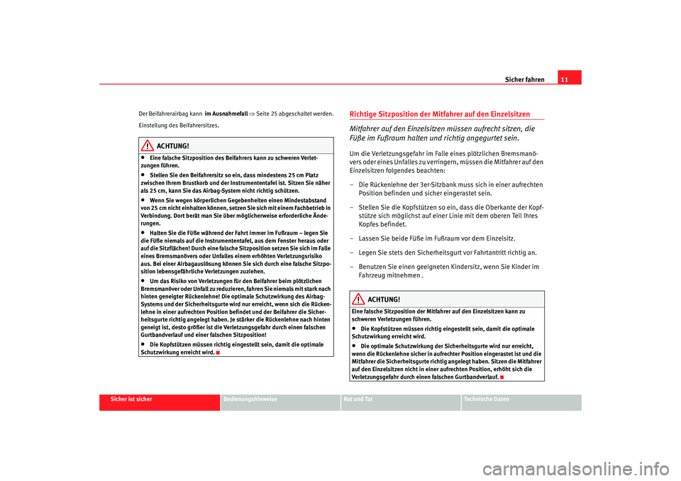 Seat Alhambra 2005  Betriebsanleitung (in German) Sicher fahren11
Sicher ist sicher
Bedienungshinweise
Rat und Tat
Technische Daten
Der Beifahrerairbag kann  im Ausnahmefall
 ⇒ Seite 25 abgeschaltet werden.
Einstellung des Beifahrersitzes.
ACHTUNG!